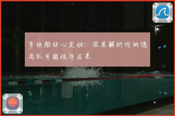 年快船核心变动：深度解析伦纳德离队可能性与后果