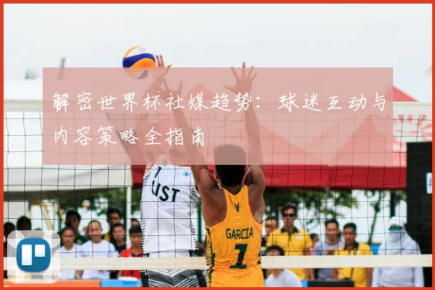 解密世界杯社媒趋势：球迷互动与内容策略全指南